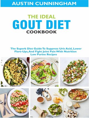 cover image of The Ideal Gout Diet Cookbook; the Superb Diet Guide to Suppress Uric Acid, Lower Flare-Ups, and Fight Joint Pain With Nutrition Low Purine Recipes